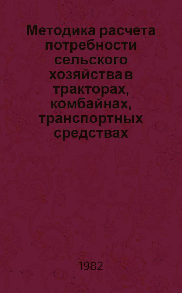 Методика расчета потребности сельского хозяйства в тракторах, комбайнах, транспортных средствах, сельскохозяйственных и землеройных машинах и оборудовании животноводческих ферм