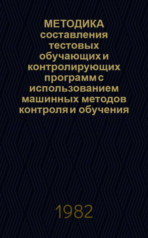 МЕТОДИКА составления тестовых обучающих и контролирующих программ с использованием машинных методов контроля и обучения : (Метод. разраб.)