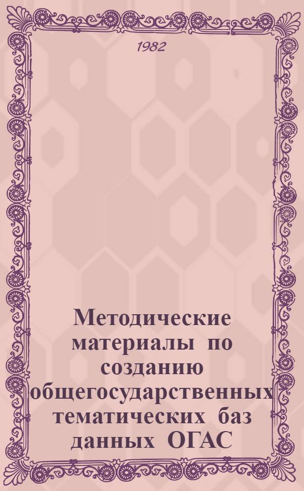Методические материалы по созданию общегосударственных тематических баз данных ОГАС : Тема "Разраб. ОГАС и ее функцион. звеньев". 1-я ред