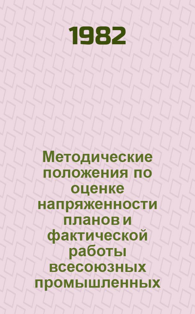 Методические положения по оценке напряженности планов и фактической работы всесоюзных промышленных, производственных, научно-производственных объединений и предприятий