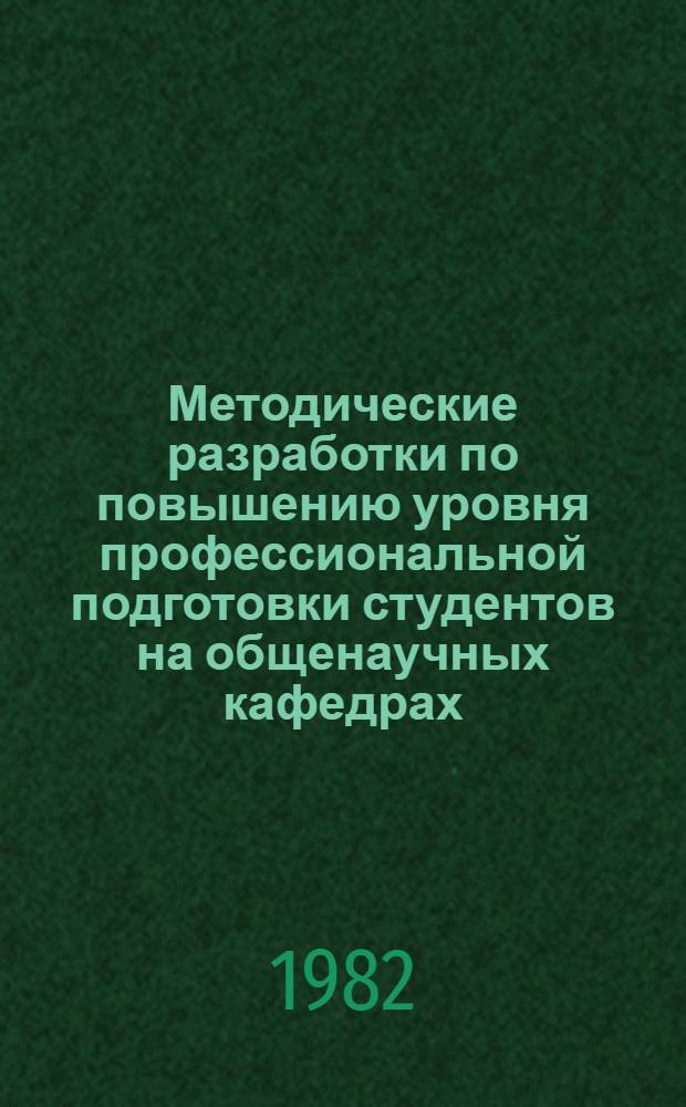 Методические разработки по повышению уровня профессиональной подготовки студентов на общенаучных кафедрах : Сборник