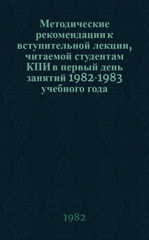 Методические рекомендации к вступительной лекции, читаемой студентам КПИ в первый день занятий 1982-1983 учебного года