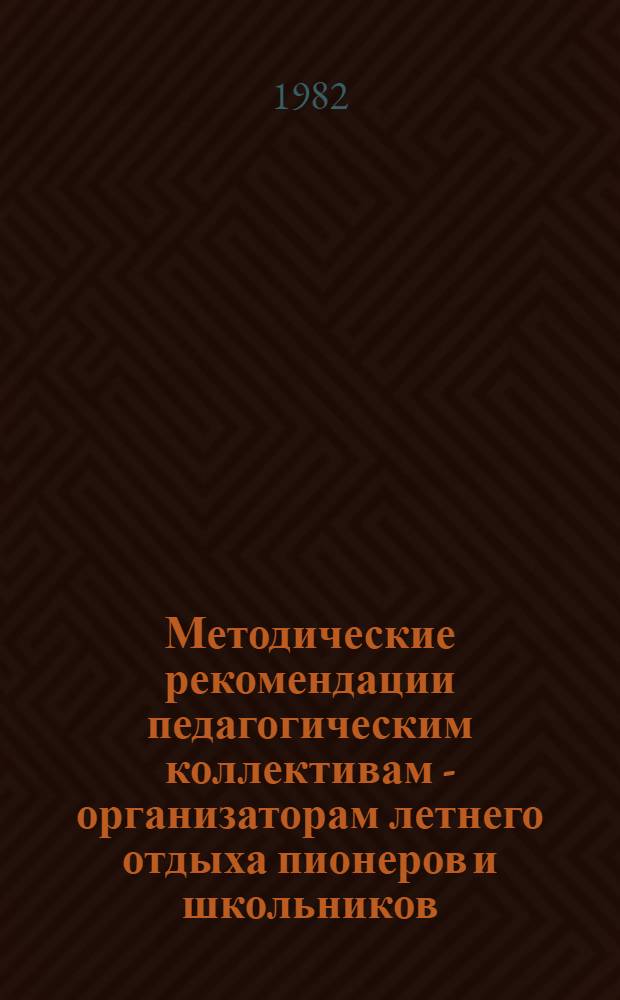 Методические рекомендации педагогическим коллективам - организаторам летнего отдыха пионеров и школьников