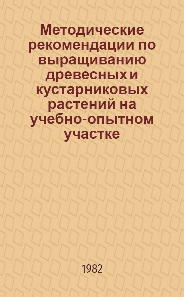 Методические рекомендации по выращиванию древесных и кустарниковых растений на учебно-опытном участке