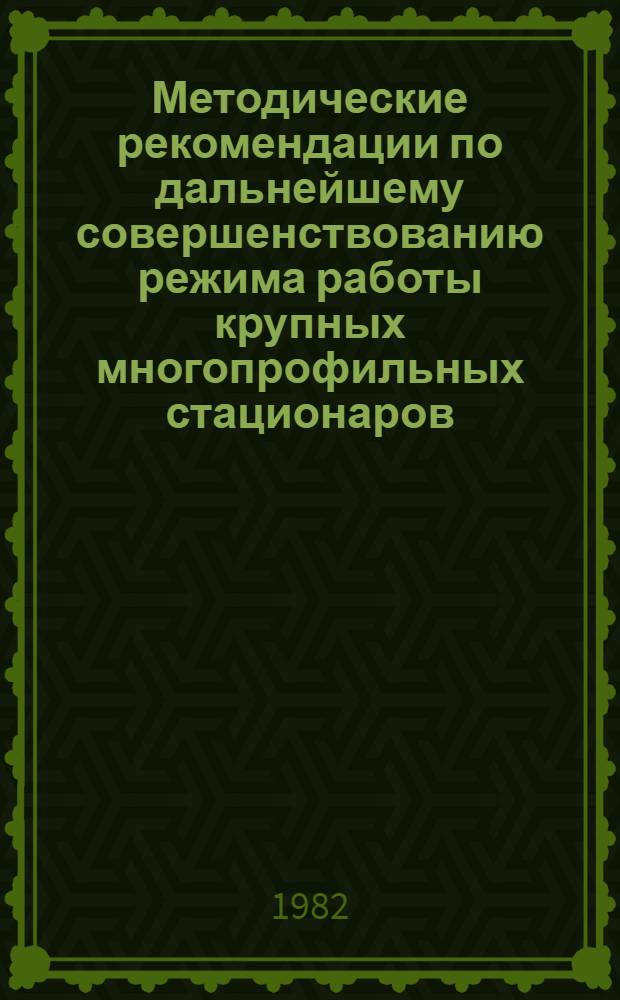 Методические рекомендации по дальнейшему совершенствованию режима работы крупных многопрофильных стационаров