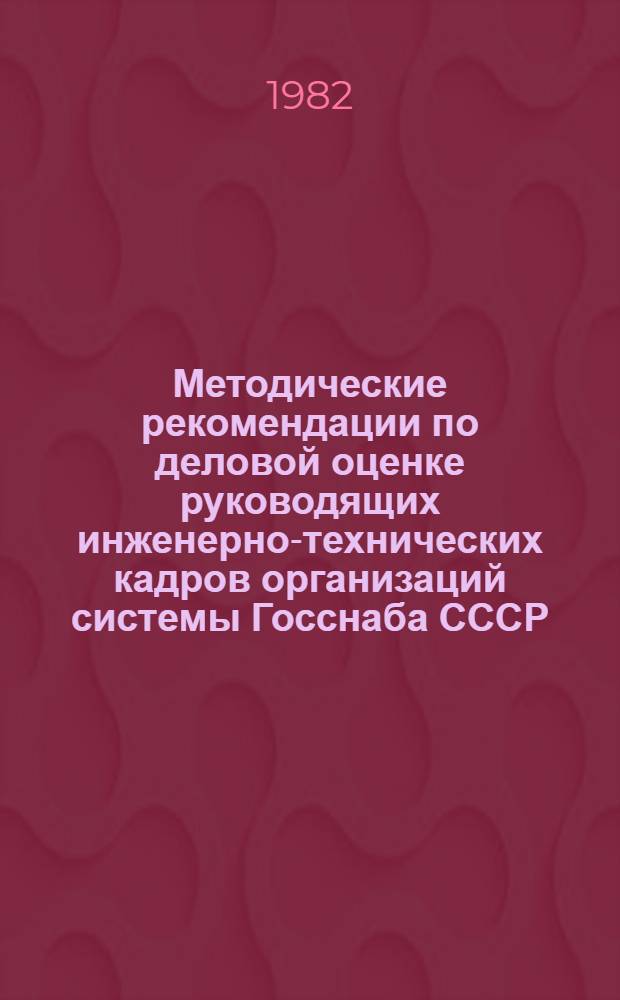 Методические рекомендации по деловой оценке руководящих инженерно-технических кадров организаций системы Госснаба СССР