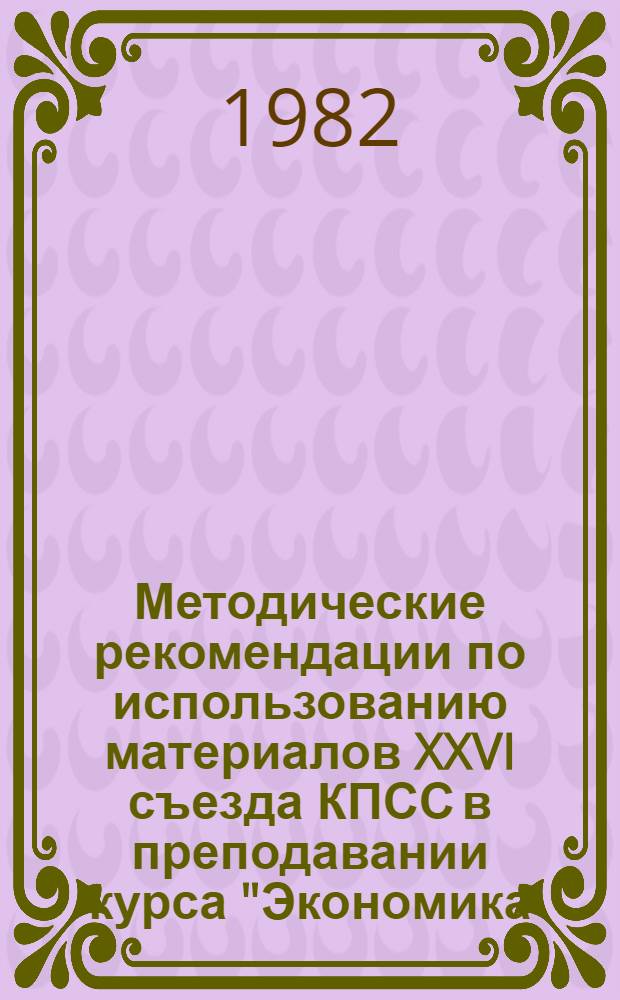 Методические рекомендации по использованию материалов XXVI съезда КПСС в преподавании курса "Экономика, организация и планирование заготовок" для учащихся кооперативных техникумов по специальности № 1733 "Товароведение сельскохозяйственных продуктов", № 1722 "Товароведение животного и пушно-мехового сырья"