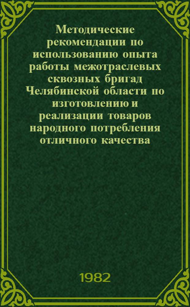 Методические рекомендации по использованию опыта работы межотраслевых сквозных бригад Челябинской области по изготовлению и реализации товаров народного потребления отличного качества