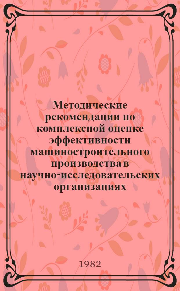 Методические рекомендации по комплексной оценке эффективности машиностроительного производства в научно-исследовательских организациях (НИО) на предприятиях (объединениях) и в их, производственных подразделениях