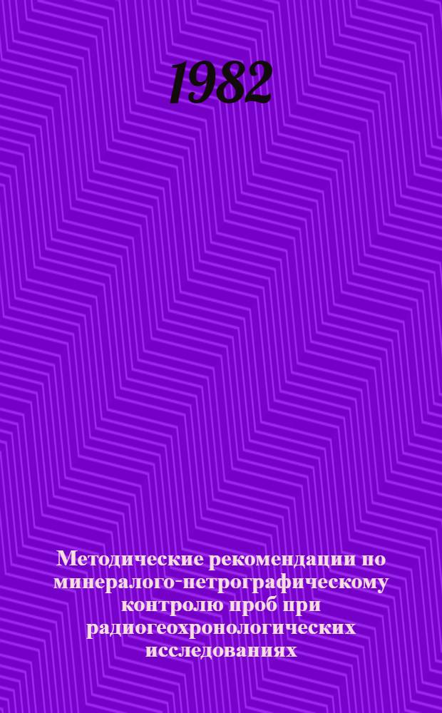Методические рекомендации по минералого-петрографическому контролю проб при радиогеохронологических исследованиях