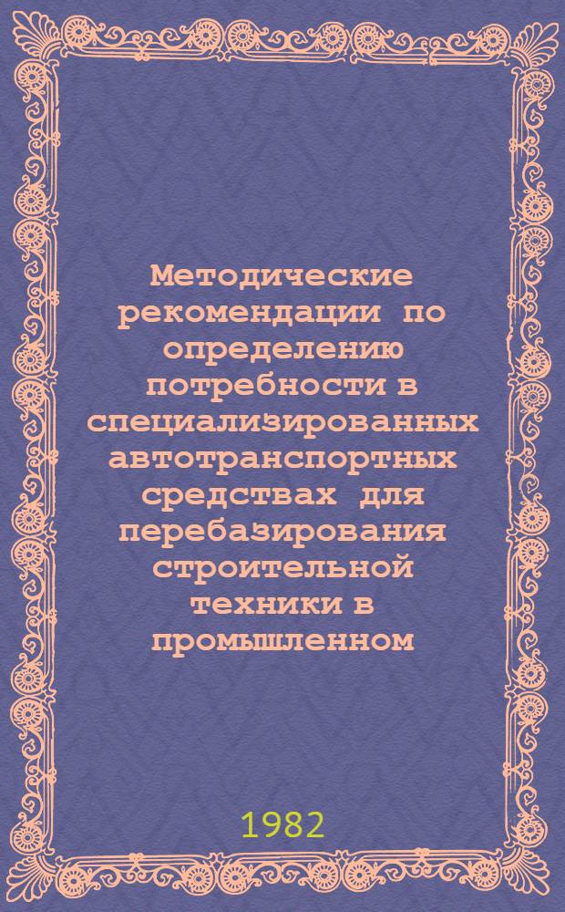 Методические рекомендации по определению потребности в специализированных автотранспортных средствах для перебазирования строительной техники в промышленном, жилищно-гражданском и сельском строительстве