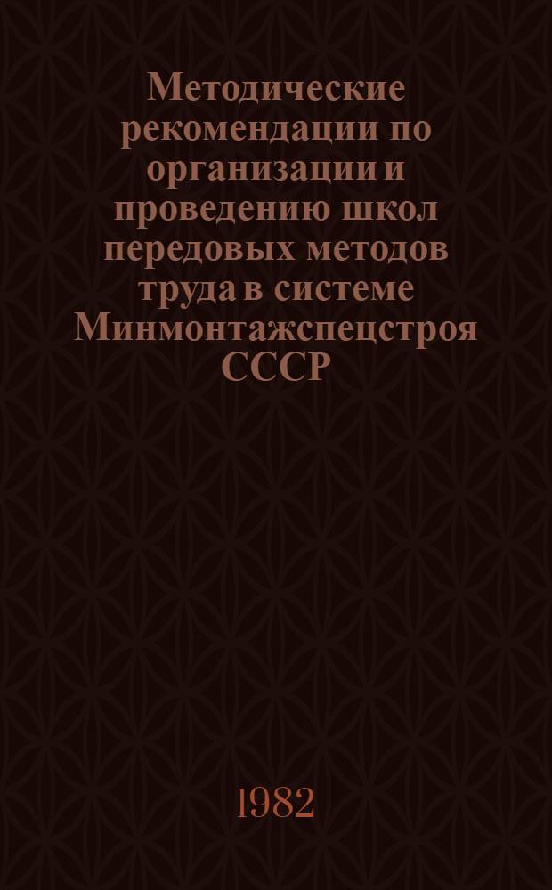Методические рекомендации по организации и проведению школ передовых методов труда в системе Минмонтажспецстроя СССР