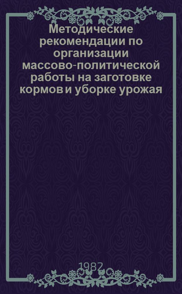Методические рекомендации по организации массово-политической работы на заготовке кормов и уборке урожая : В помощь идеолог. активу парт. орг