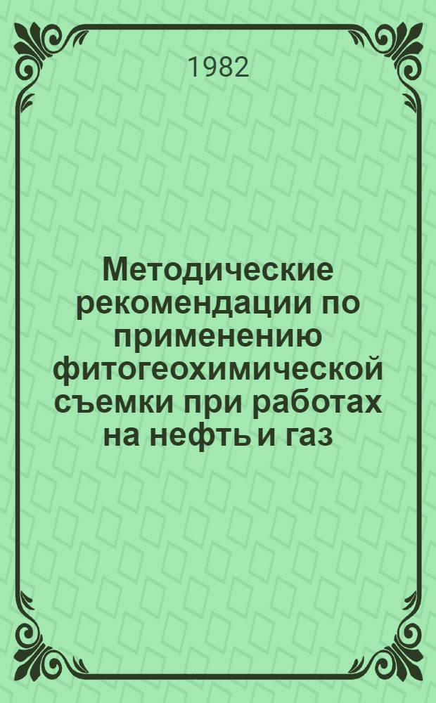 Методические рекомендации по применению фитогеохимической съемки при работах на нефть и газ