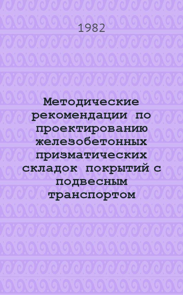 Методические рекомендации по проектированию железобетонных призматических складок покрытий с подвесным транспортом