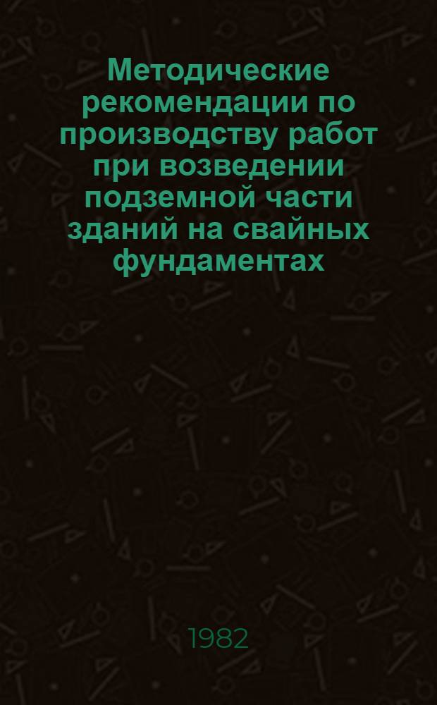 Методические рекомендации по производству работ при возведении подземной части зданий на свайных фундаментах