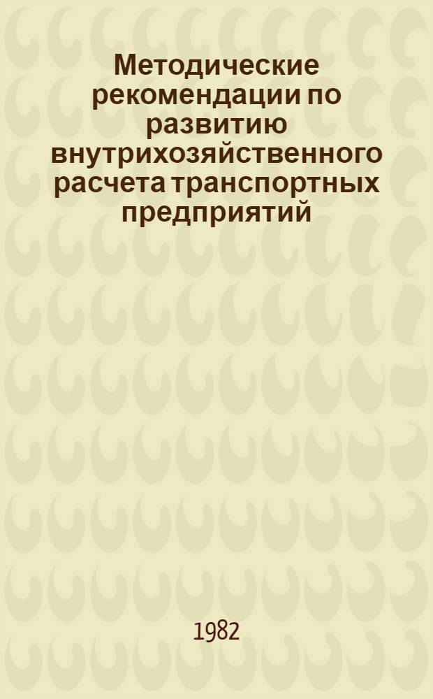 Методические рекомендации по развитию внутрихозяйственного расчета транспортных предприятий, входящих в состав райсельхозтехники и других организаций Госкомсельхозтехники