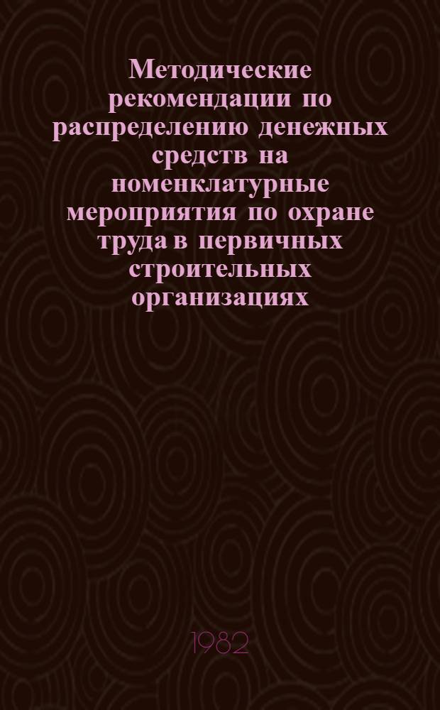Методические рекомендации по распределению денежных средств на номенклатурные мероприятия по охране труда в первичных строительных организациях : Проект