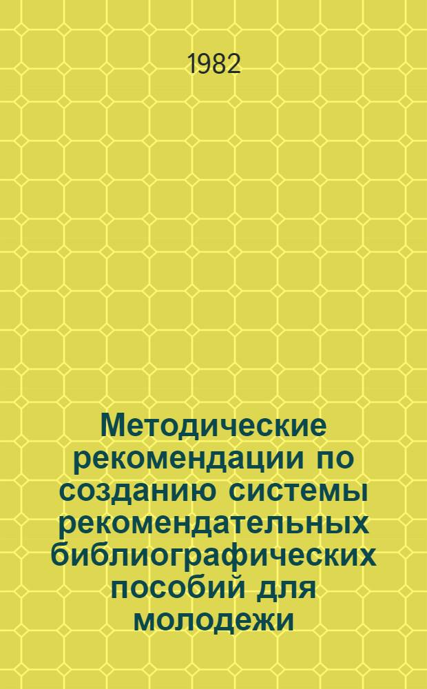 Методические рекомендации по созданию системы рекомендательных библиографических пособий для молодежи : Библиографам гос. респ. и обл. б-к