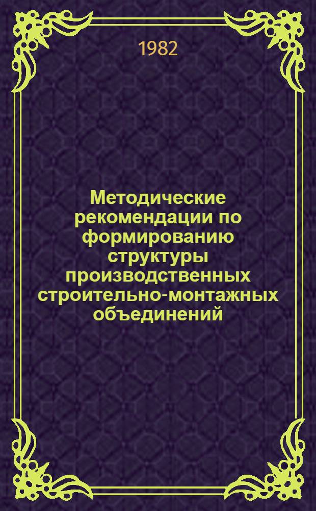 Методические рекомендации по формированию структуры производственных строительно-монтажных объединений (ПСМС)