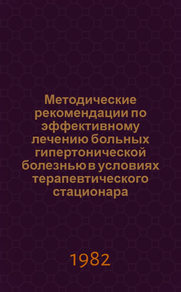 Методические рекомендации по эффективному лечению больных гипертонической болезнью в условиях терапевтического стационара