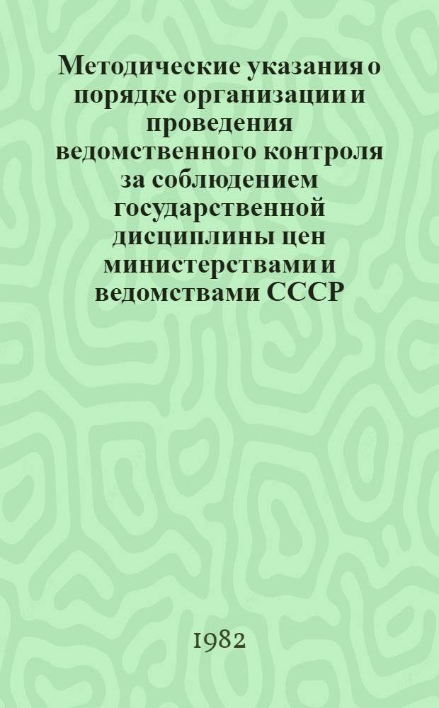 Методические указания о порядке организации и проведения ведомственного контроля за соблюдением государственной дисциплины цен министерствами и ведомствами СССР