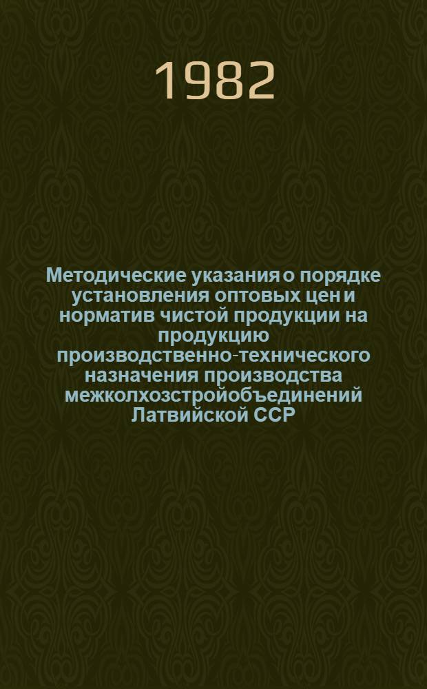 Методические указания о порядке установления оптовых цен и норматив чистой продукции на продукцию производственно-технического назначения производства межколхозстройобъединений Латвийской ССР