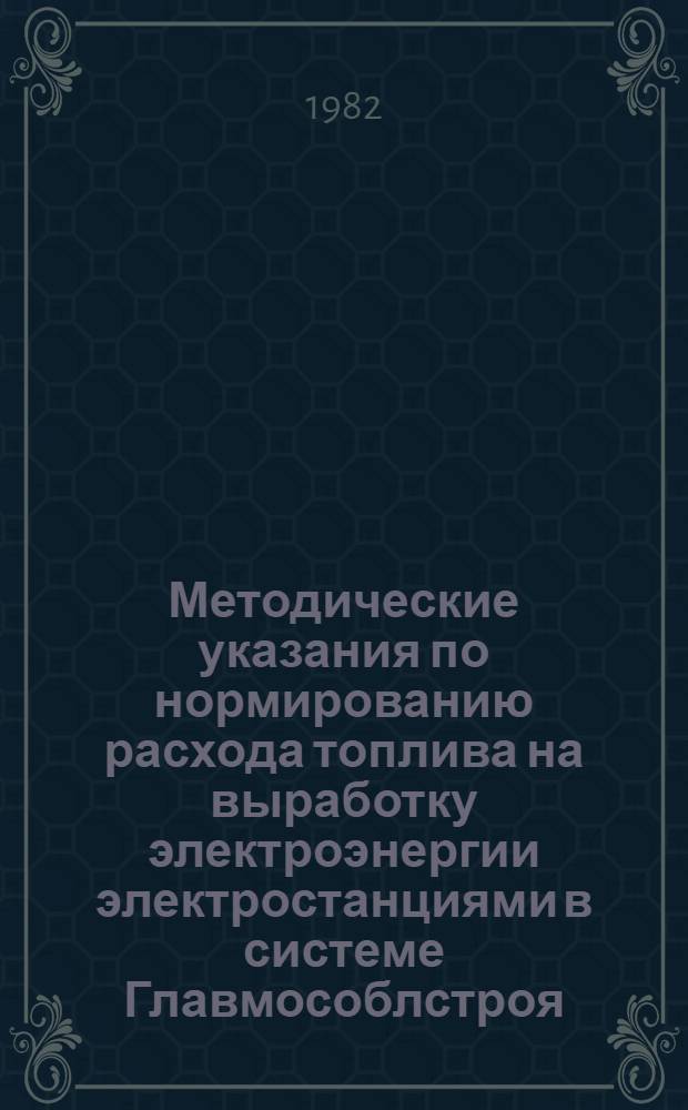Методические указания по нормированию расхода топлива на выработку электроэнергии электростанциями в системе Главмособлстроя, работающими от двигателей внутреннего сгорания