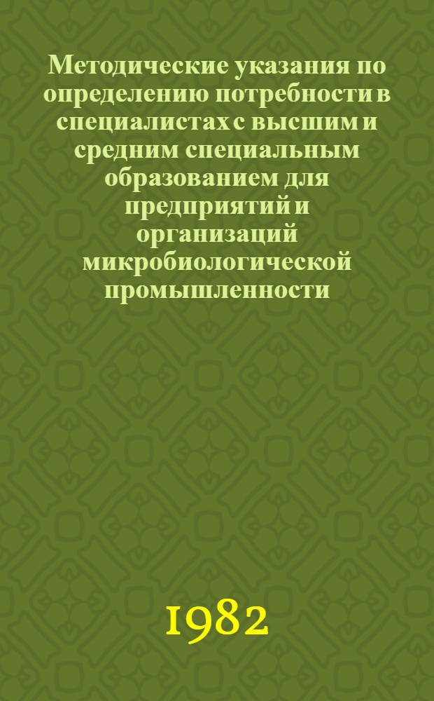 Методические указания по определению потребности в специалистах с высшим и средним специальным образованием для предприятий и организаций микробиологической промышленности