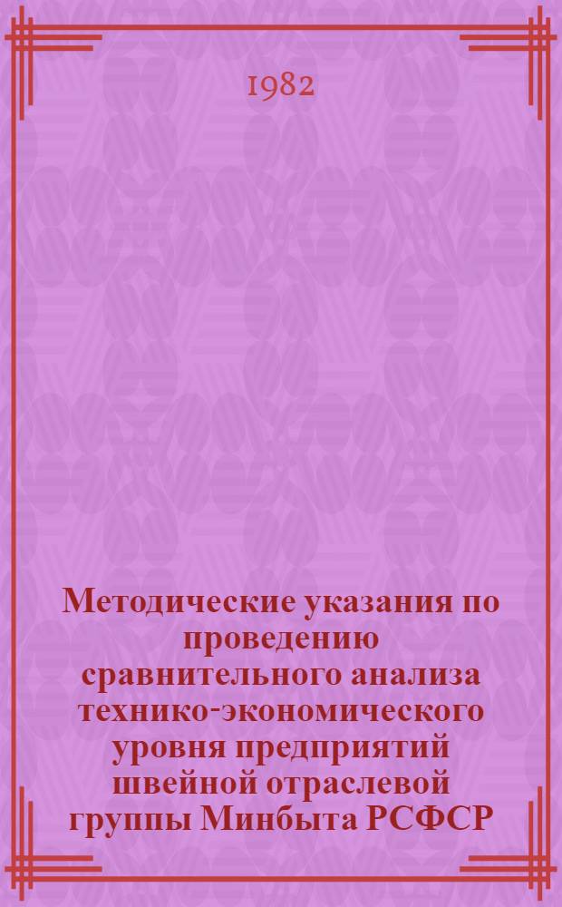 Методические указания по проведению сравнительного анализа технико-экономического уровня предприятий швейной отраслевой группы Минбыта РСФСР