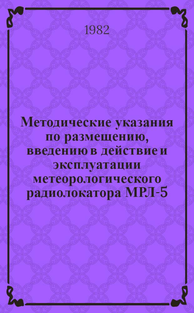 Методические указания по размещению, введению в действие и эксплуатации метеорологического радиолокатора МРЛ-5 (МРЛ-4, МРЛ-6)