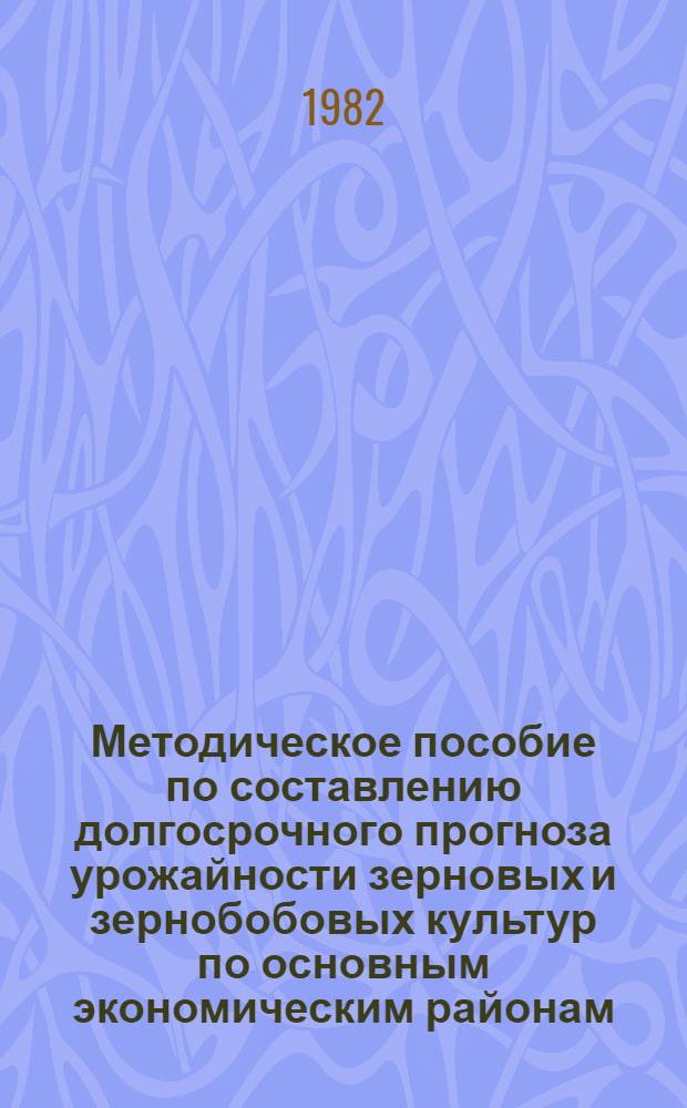 Методическое пособие по составлению долгосрочного прогноза урожайности зерновых и зернобобовых культур по основным экономическим районам