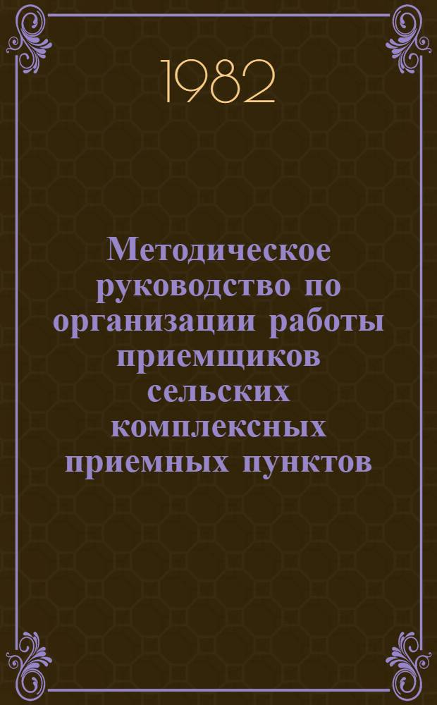 Методическое руководство по организации работы приемщиков сельских комплексных приемных пунктов