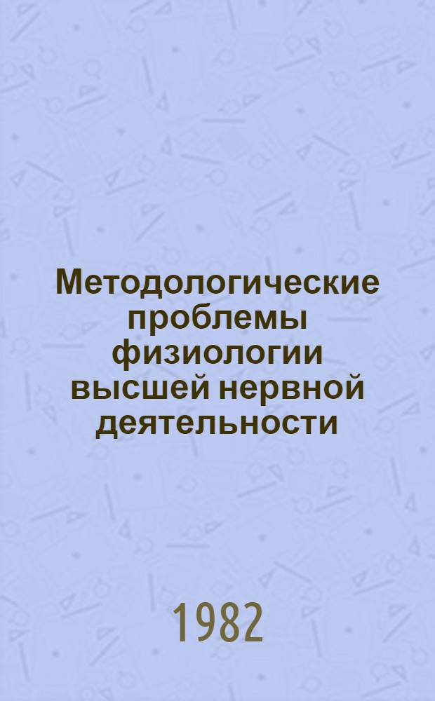 Методологические проблемы физиологии высшей нервной деятельности : Сб. статей