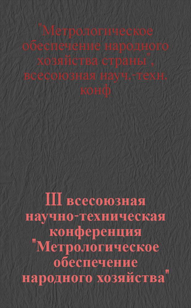 III всесоюзная научно-техническая конференция "Метрологическое обеспечение народного хозяйства", г. Таллин, 26-28 октября 1982 г. : Тез. докл