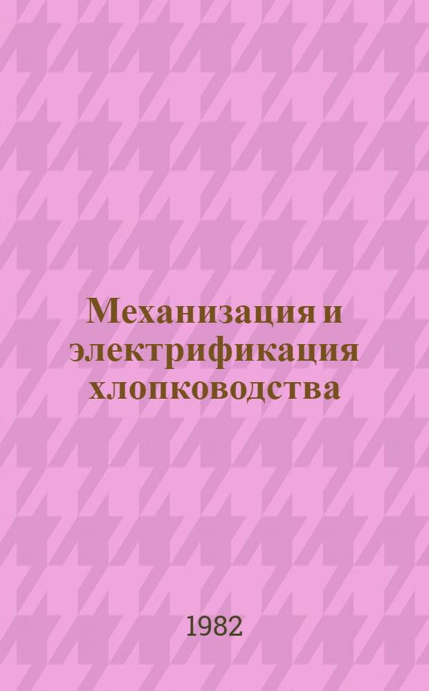 Механизация и электрификация хлопководства : Сб. статей