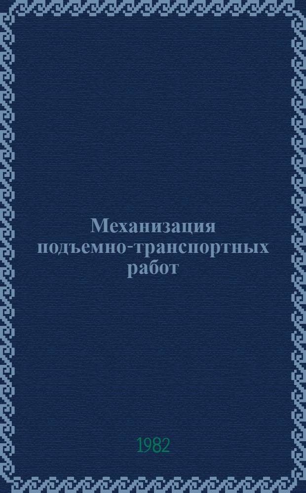 Механизация подъемно-транспортных работ : Из опыта передовых предприятий Куйбышев. обл. : Сборник