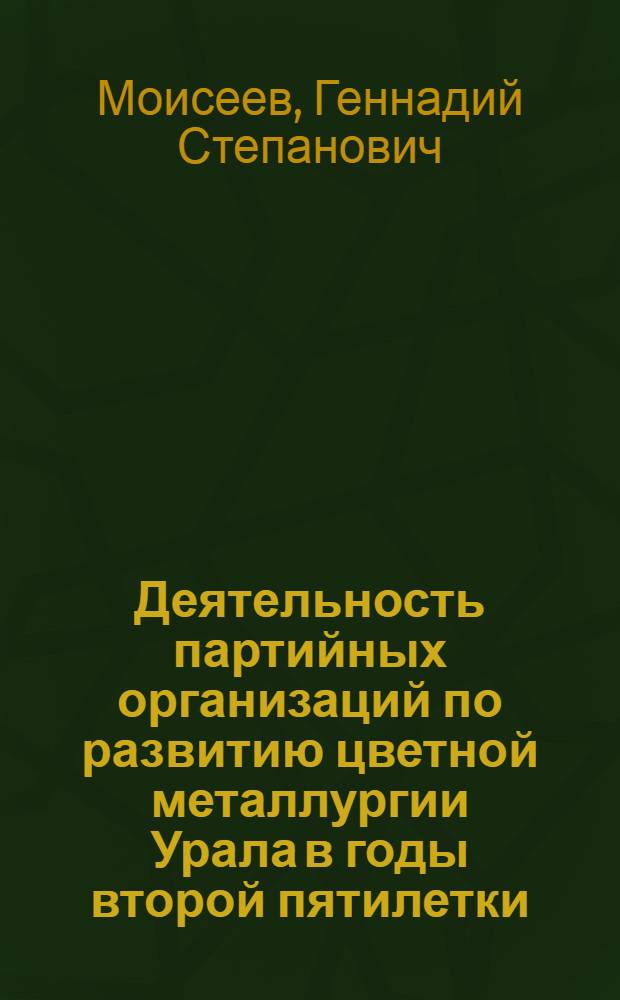 Деятельность партийных организаций по развитию цветной металлургии Урала в годы второй пятилетки, 1933-1937 гг. : Автореф. дис. на соиск. учен. степ. канд. ист. наук : (07.00.01)