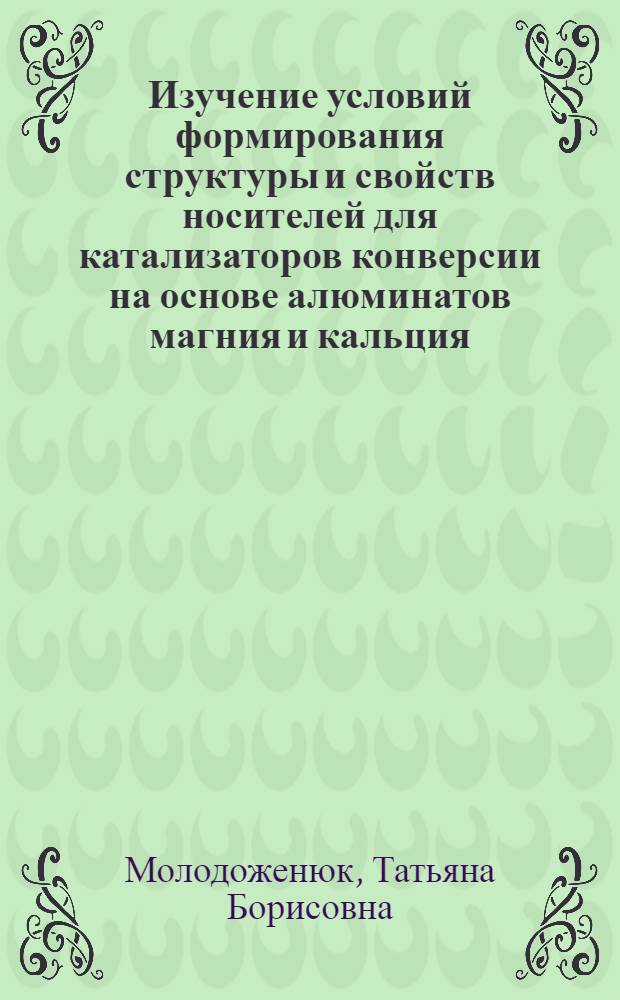 Изучение условий формирования структуры и свойств носителей для катализаторов конверсии на основе алюминатов магния и кальция : Автореф. дис. на соиск. учен. степ. канд. хим. наук : (02.00.04)