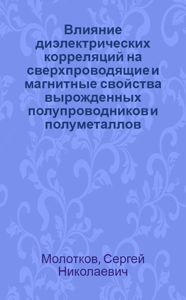 Влияние диэлектрических корреляций на сверхпроводящие и магнитные свойства вырожденных полупроводников и полуметаллов : Автореф. дис. на соиск. учен. степ. канд. физ.-мат. наук : (01.04.10)