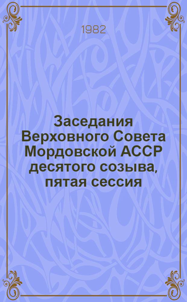 Заседания Верховного Совета Мордовской АССР десятого созыва, пятая сессия (28 мая 1982 г.) : Стеногр. отчет