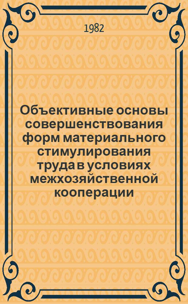 Объективные основы совершенствования форм материального стимулирования труда в условиях межхозяйственной кооперации : (На прим. колхозно-кооп. пр-ва) : Автореф. дис. на соиск. учен. степ. канд. экон. наук : (08.00.01)