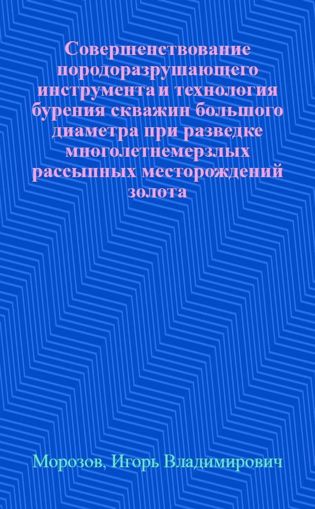 Совершенствование породоразрушающего инструмента и технология бурения скважин большого диаметра при разведке многолетнемерзлых рассыпных месторождений золота : Автореф. дис. на соиск. учен. степ. канд. техн. наук : (04.00.19)