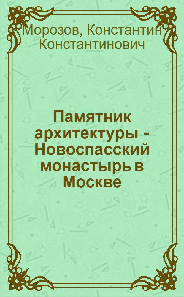 Памятник архитектуры - Новоспасский монастырь в Москве : Альбом