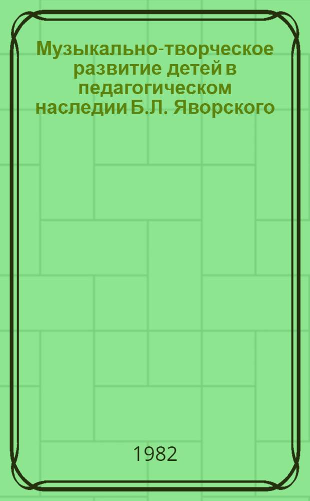 Музыкально-творческое развитие детей в педагогическом наследии Б.Л. Яворского : Автореф. дис. на соиск. учен. степ. канд. пед. наук : (13.00.02)