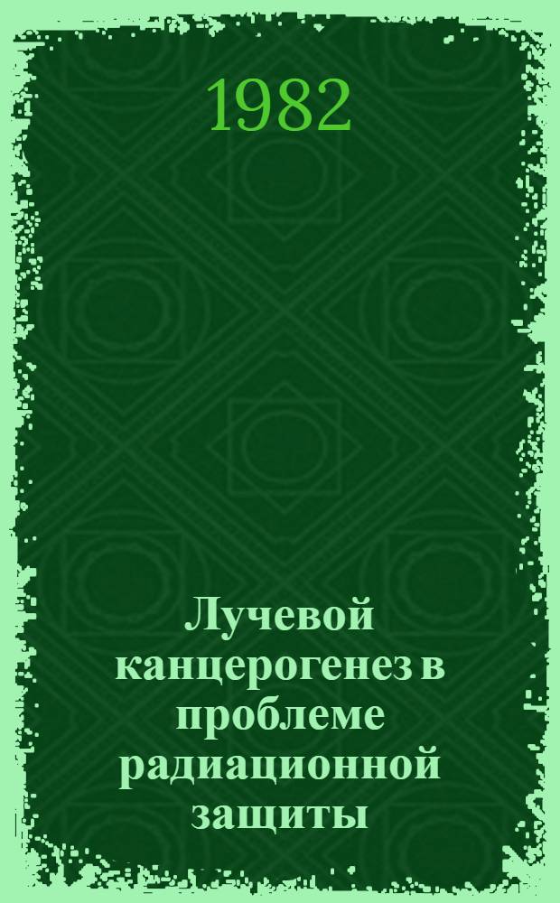 Лучевой канцерогенез в проблеме радиационной защиты