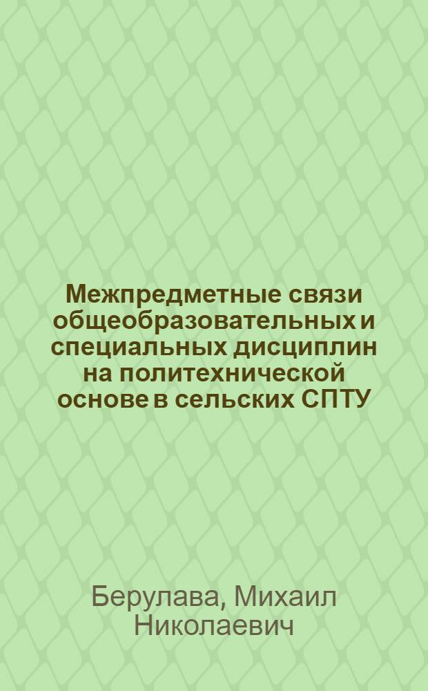 Межпредметные связи общеобразовательных и специальных дисциплин на политехнической основе в сельских СПТУ : Автореф. дис. на соиск. учен. степ. канд. пед. наук : (13.00.01)