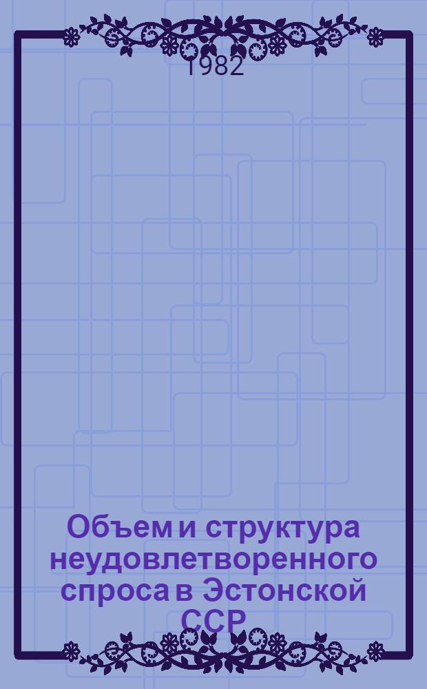 Объем и структура неудовлетворенного спроса в Эстонской ССР : (Пробл. обзор)