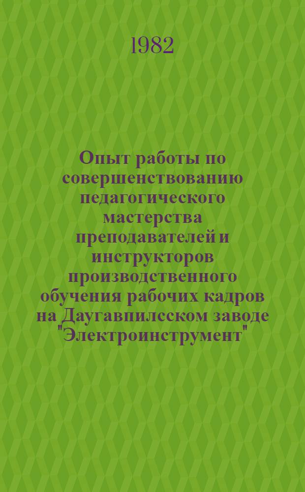Опыт работы по совершенствованию педагогического мастерства преподавателей и инструкторов производственного обучения рабочих кадров на Даугавпилсском заводе "Электроинструмент"