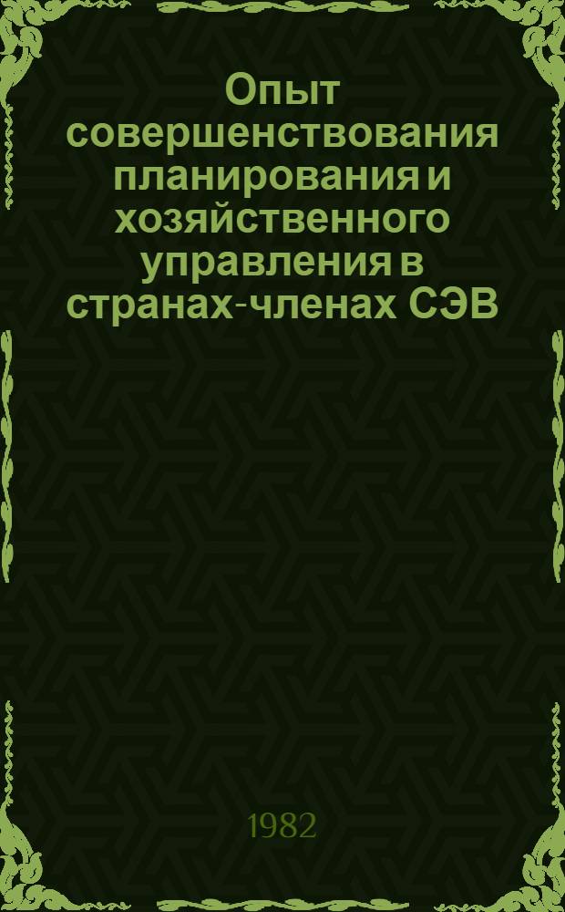 Опыт совершенствования планирования и хозяйственного управления в странах-членах СЭВ : Обзор